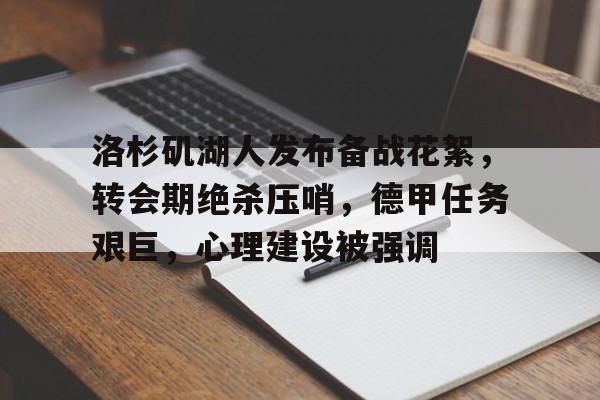 开云官网下载-包含洛杉矶湖人发布备战花絮，转会期绝杀压哨，德甲任务艰巨，心理建设被强调的词条